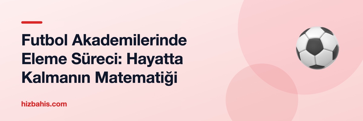 Futbol Akademilerinde Eleme Süreci: Hayatta Kalmanın Matematiği