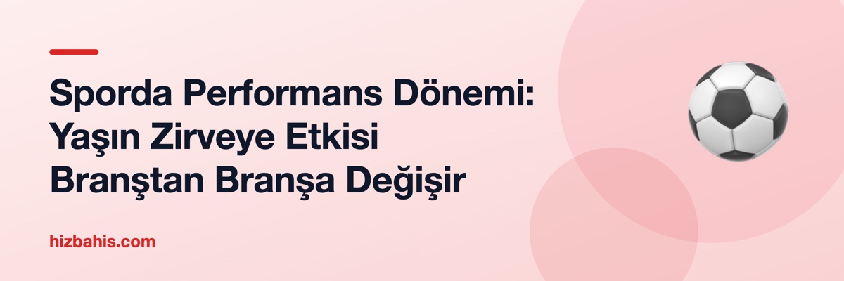 Sporda Performans Dönemi: Yaşın Zirveye Etkisi Branştan Branşa Değişir
